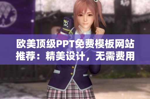 欧美顶级PPT免费模板网站推荐:精美设计,无需费用! 欧美顶级PPT免费模板网站推荐:精美设计,无需费用!