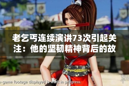 老乞丐连续演讲73次引起关注:他的坚韧精神背后的故事 老乞丐连续演讲73次引起关注:他的坚韧精神背后的故事