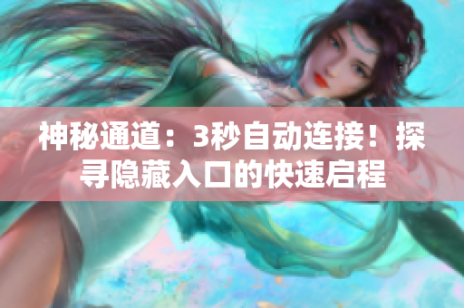 神秘通道:3秒自动连接!探寻隐藏入口的快速启程 神秘通道:3秒自动连接!探寻隐藏入口的快速启程