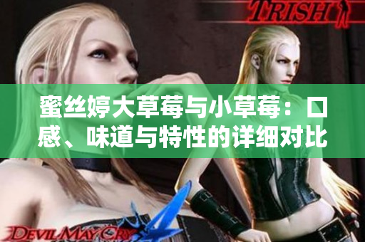 蜜丝婷大草莓与小草莓：口感、味道与特性的详细对比