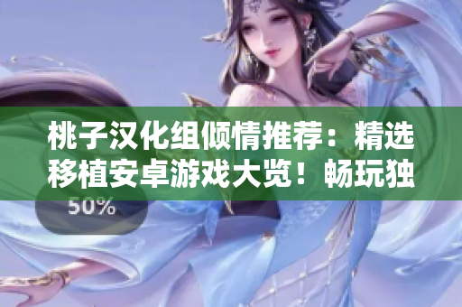桃子汉化组倾情推荐:精选移植安卓游戏大览!畅玩独特体验,尽在这份游戏合集! 桃子汉化组倾情推荐:精选移植安卓游戏大览!畅玩独特体验,尽在这份游戏合集!