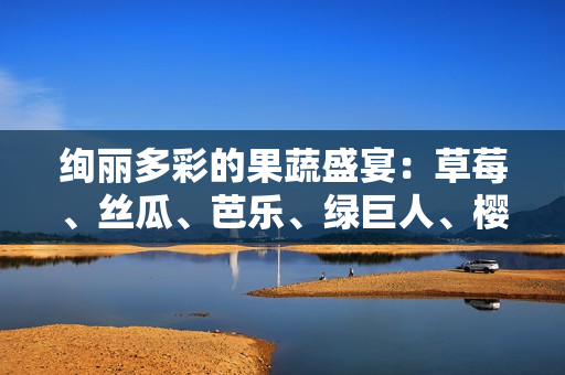 绚丽多彩的果蔬盛宴:草莓、丝瓜、芭乐、绿巨人、樱桃、秋葵,一场粉色的2023美食盛宴 绚丽多彩的果蔬盛宴:草莓、丝瓜、芭乐、绿巨人、樱桃、秋葵,一场粉色的2023美食盛宴