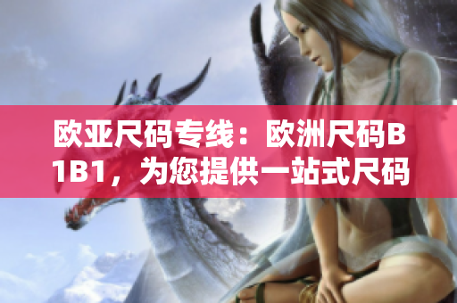 欧亚尺码专线:欧洲尺码B1B1,为您提供一站式尺码解决方案 欧亚尺码专线:欧洲尺码B1B1,为您提供一站式尺码解决方案