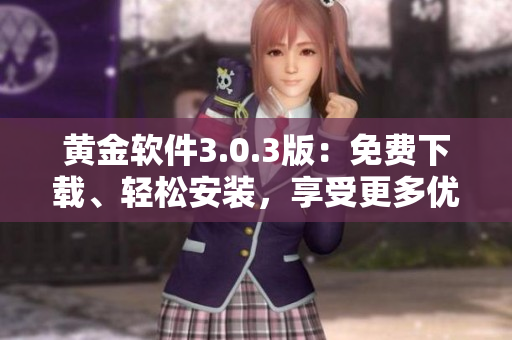 黄金软件3.0.3版：免费下载、轻松安装，享受更多优质功能