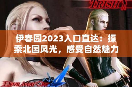 伊春园2023入口直达：探索北国风光，感受自然魅力