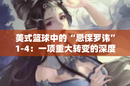 美式篮球中的“忌保罗讳”1-4：一项重大转变的深度分析