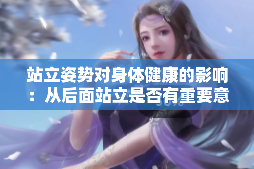 站立姿势对身体健康的影响：从后面站立是否有重要意义