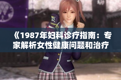 《1987年妇科诊疗指南：专家解析女性健康问题和治疗策略》