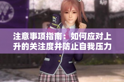 注意事项指南：如何应对上升的关注度并防止自我压力累积
