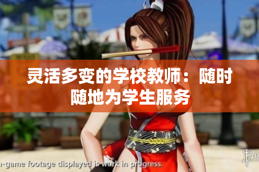 灵活多变的学校教师:随时随地为学生服务 灵活多变的学校教师:随时随地为学生服务
