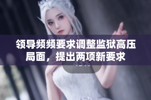 领导频频要求调整监狱高压局面,提出两项新要求 领导频频要求调整监狱高压局面,提出两项新要求