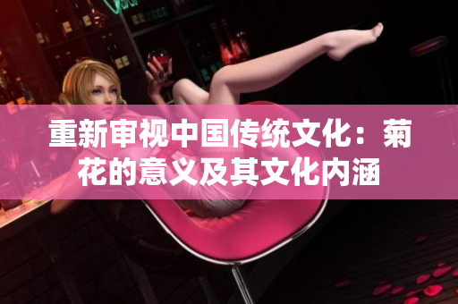 重新审视中国传统文化：菊花的意义及其文化内涵