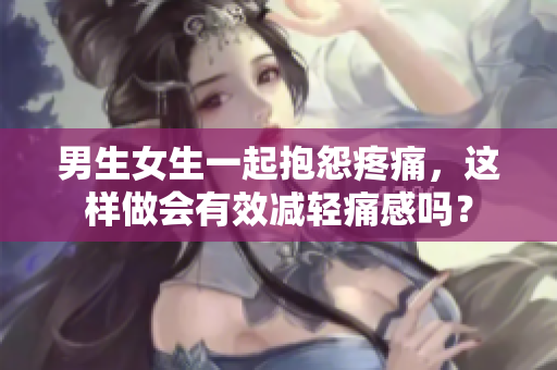 男生女生一起抱怨疼痛，这样做会有效减轻痛感吗？