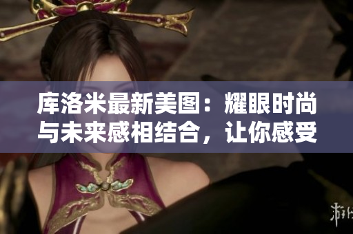 库洛米最新美图：耀眼时尚与未来感相结合，让你感受科幻之美