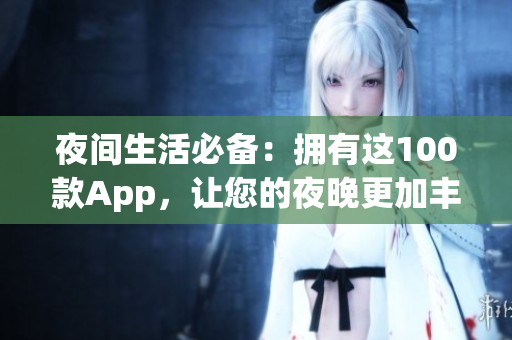 夜间生活必备：拥有这100款App，让您的夜晚更加丰富多彩