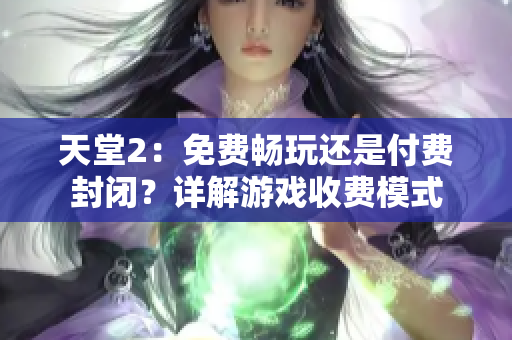 天堂2：免费畅玩还是付费封闭？详解游戏收费模式