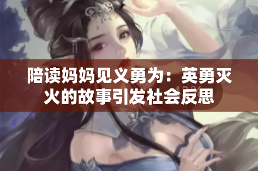 陪读妈妈见义勇为：英勇灭火的故事引发社会反思