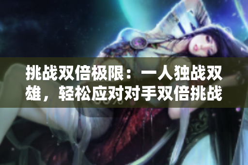 挑战双倍极限：一人独战双雄，轻松应对对手双倍挑战