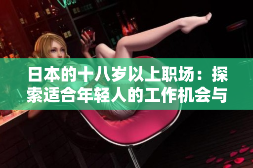 日本的十八岁以上职场：探索适合年轻人的工作机会与发展路径