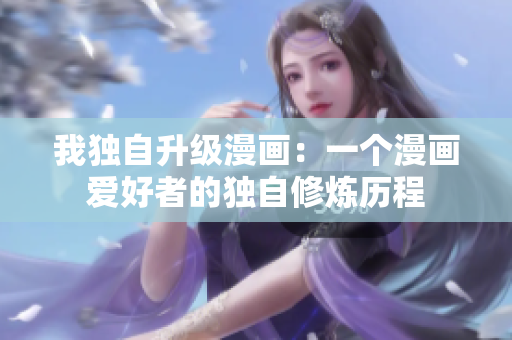 我独自升级漫画：一个漫画爱好者的独自修炼历程