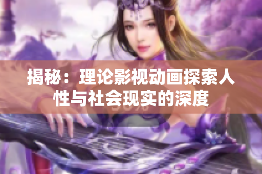 揭秘：理论影视动画探索人性与社会现实的深度