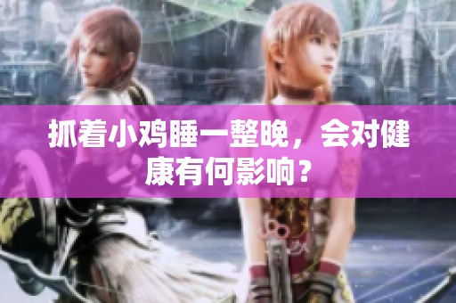 抓着小鸡睡一整晚，会对健康有何影响？