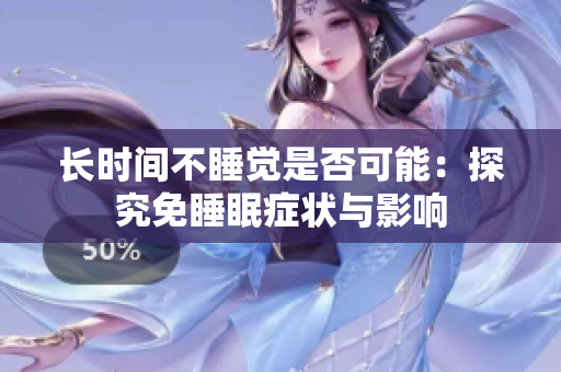 长时间不睡觉是否可能：探究免睡眠症状与影响