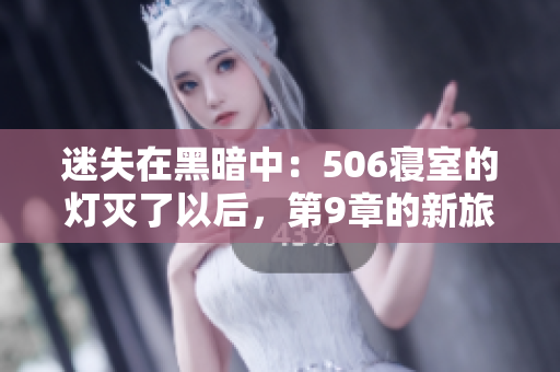 迷失在黑暗中：506寝室的灯灭了以后，第9章的新旅程