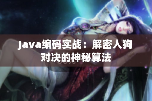 Java编码实战:解密人狗对决的神秘算法 Java编码实战:解密人狗对决的神秘算法