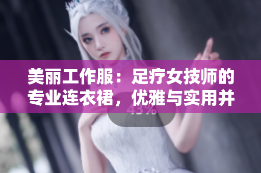 美丽工作服：足疗女技师的专业连衣裙，优雅与实用并重