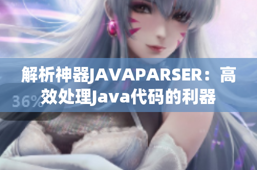 解析神器JAVAPARSER:高效处理Java代码的利器 解析神器JAVAPARSER:高效处理Java代码的利器