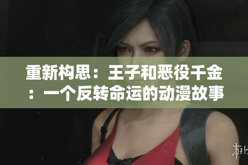 重新构思：王子和恶役千金：一个反转命运的动漫故事