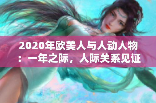 2020年欧美人与人动人物：一年之际，人际关系见证情感风云