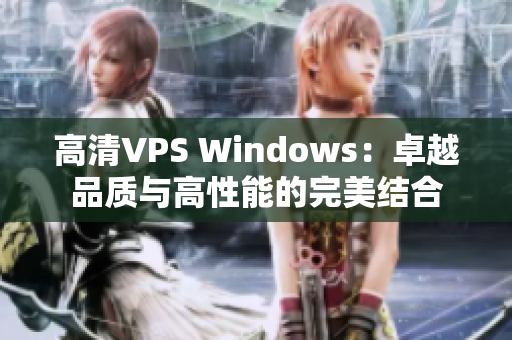 高清VPS Windows：卓越品质与高性能的完美结合
