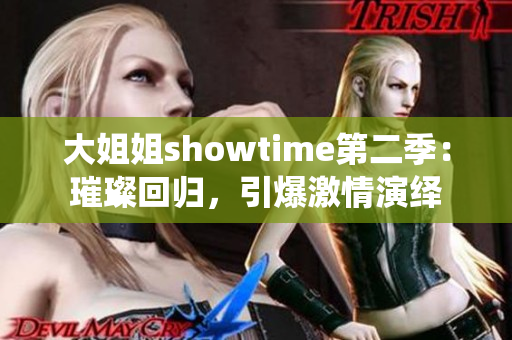 大姐姐showtime第二季：璀璨回归，引爆激情演绎