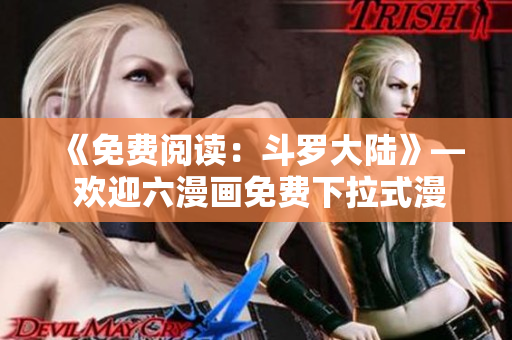 《免费阅读:斗罗大陆》— 欢迎六漫画免费下拉式漫画分享 《免费阅读:斗罗大陆》— 欢迎六漫画免费下拉式漫画分享
