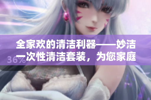 全家欢的清洁利器——妙洁一次性清洁套装，为您家庭创造无尽清洁可能！