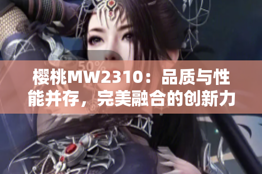 樱桃MW2310：品质与性能并存，完美融合的创新力