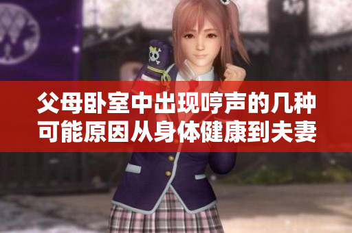 父母卧室中出现哼声的几种可能原因从身体健康到夫妻关系，一览无余