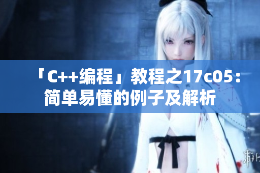 「C++编程」教程之17c05：简单易懂的例子及解析