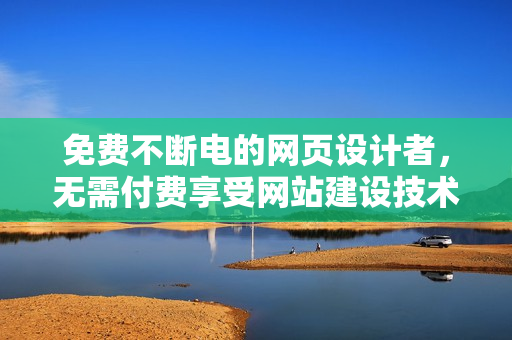 免费不断电的网页设计者，无需付费享受网站建设技术