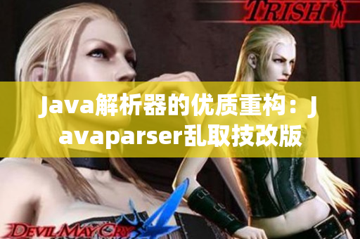 Java解析器的优质重构：Javaparser乱取技改版