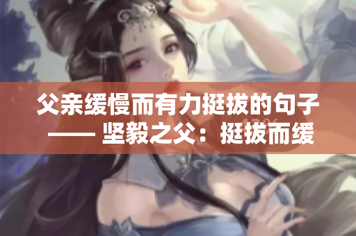父亲缓慢而有力挺拔的句子 —— 坚毅之父：挺拔而缓慢的生命律动