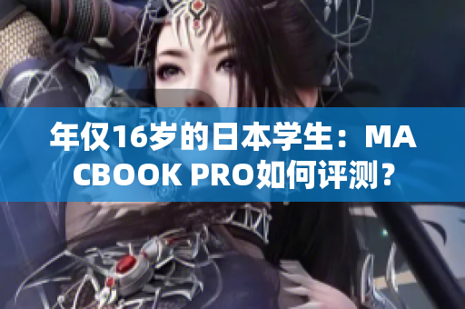 年仅16岁的日本学生：MACBOOK PRO如何评测？