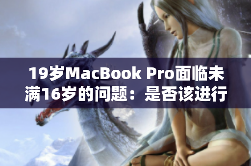 19岁MacBook Pro面临未满16岁的问题：是否该进行技术更新？