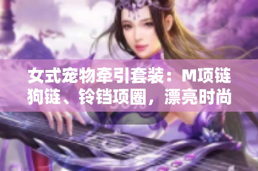 女式宠物牵引套装：M项链狗链、铃铛项圈，漂亮时尚的母狗牵引绳