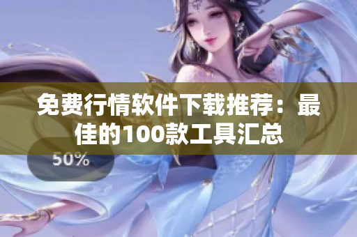 免费行情软件下载推荐：最佳的100款工具汇总