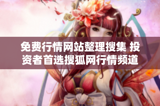 免费行情网站整理搜集 投资者首选搜狐网行情频道