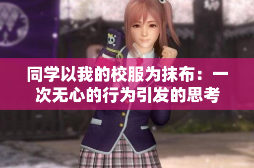 同学以我的校服为抹布：一次无心的行为引发的思考