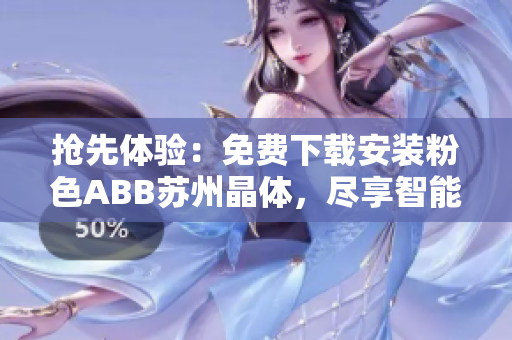 抢先体验：免费下载安装粉色ABB苏州晶体，尽享智能生活新体验！